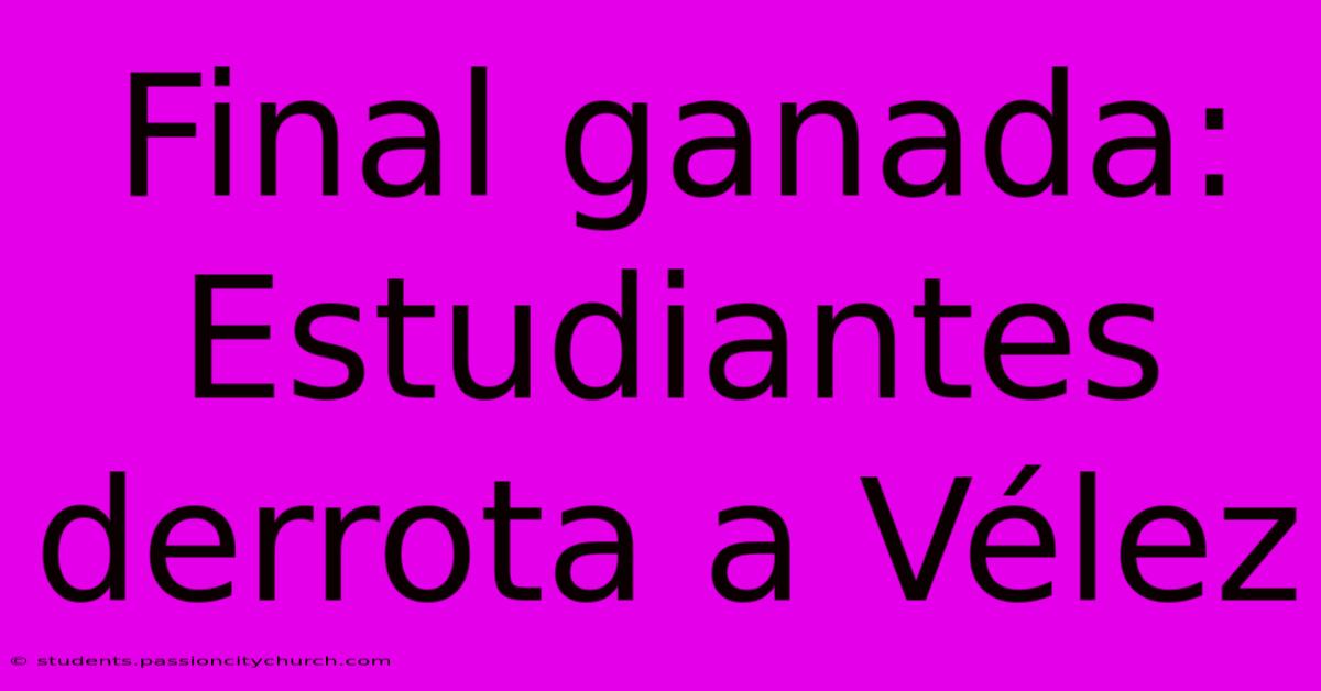 Final Ganada: Estudiantes Derrota A Vélez