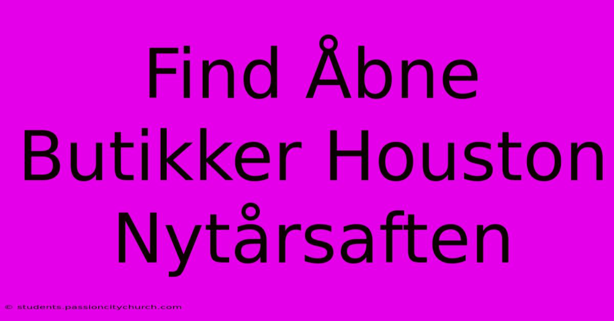 Find Åbne Butikker Houston Nytårsaften