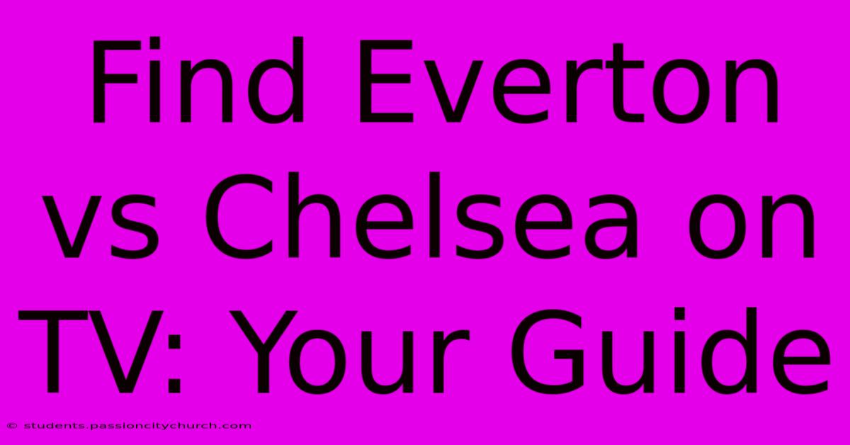 Find Everton Vs Chelsea On TV: Your Guide