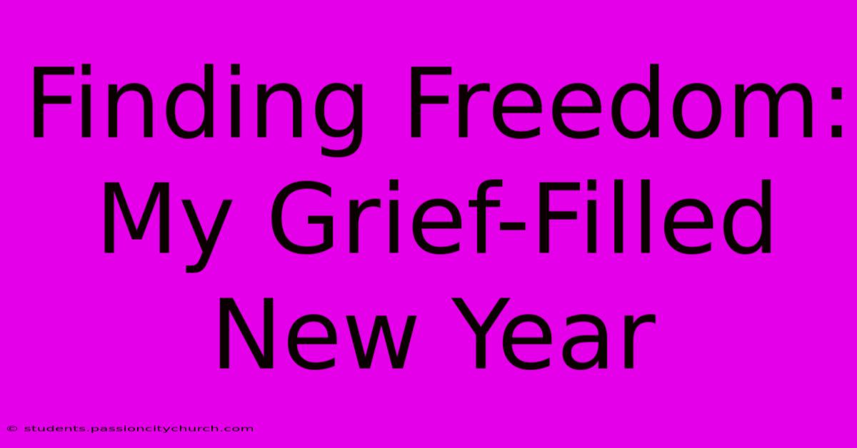 Finding Freedom: My Grief-Filled New Year