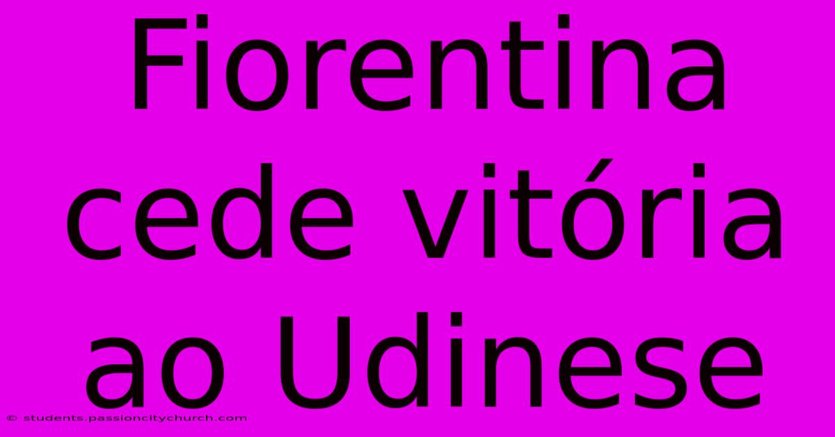 Fiorentina Cede Vitória Ao Udinese