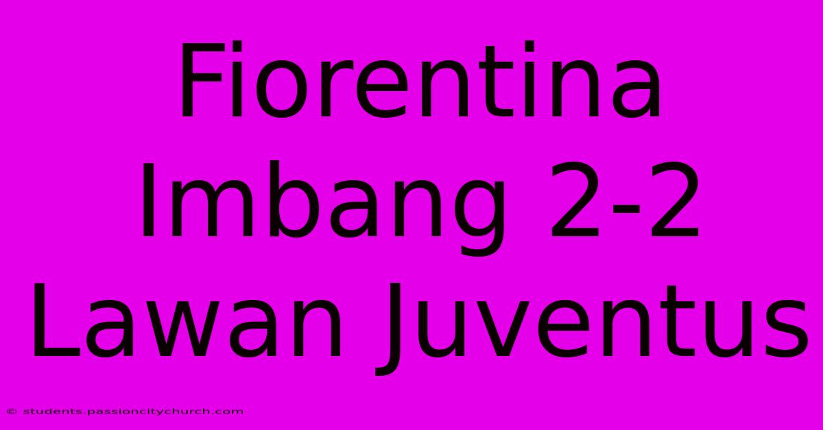 Fiorentina Imbang 2-2 Lawan Juventus