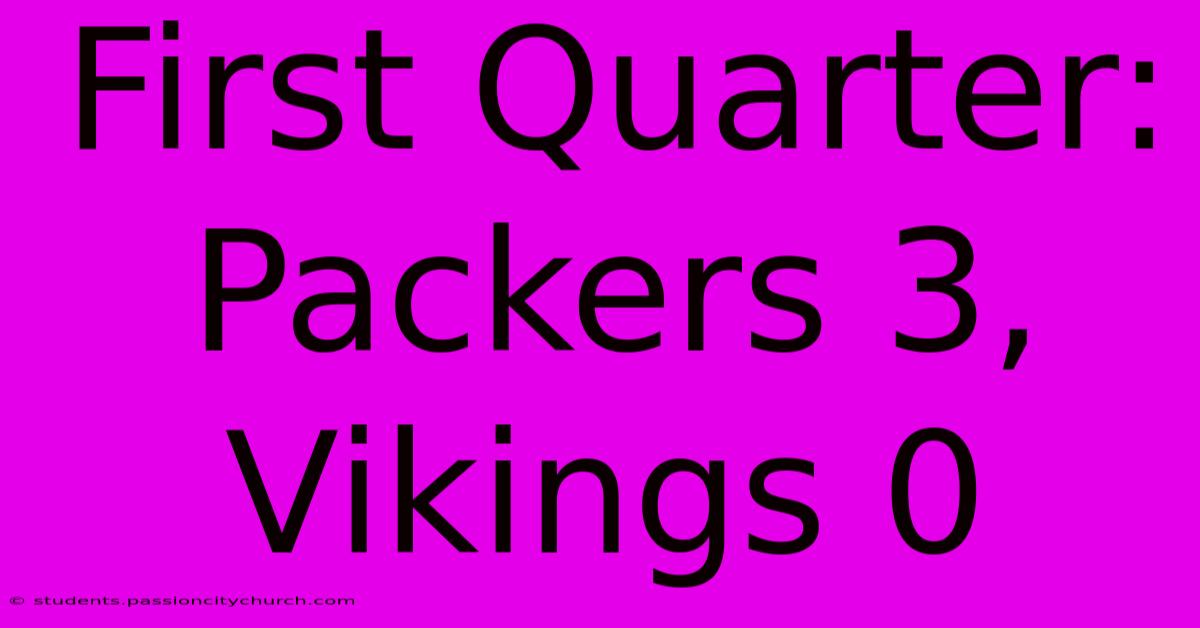 First Quarter: Packers 3, Vikings 0