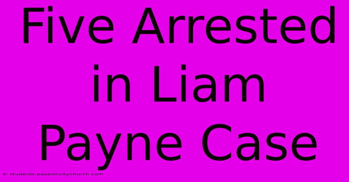 Five Arrested In Liam Payne Case