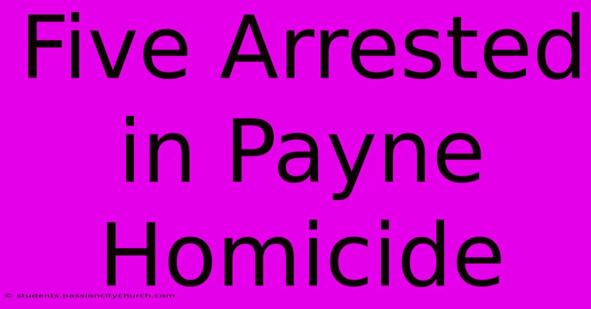 Five Arrested In Payne Homicide