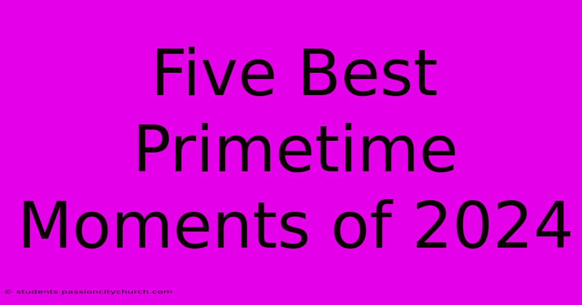 Five Best Primetime Moments Of 2024