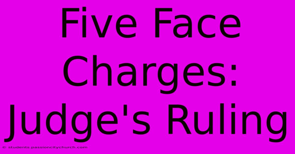 Five Face Charges: Judge's Ruling