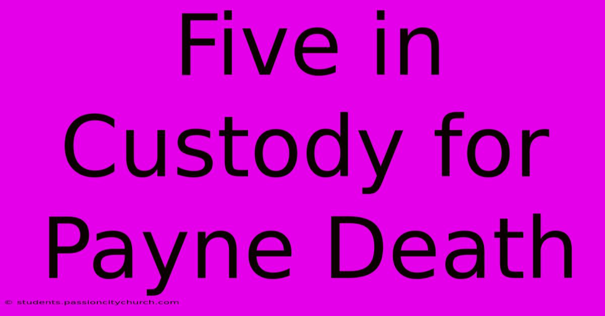 Five In Custody For Payne Death