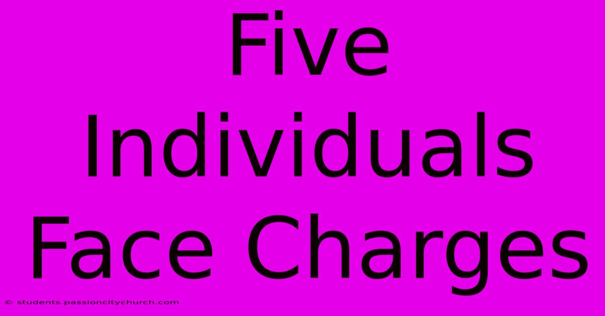 Five Individuals Face Charges