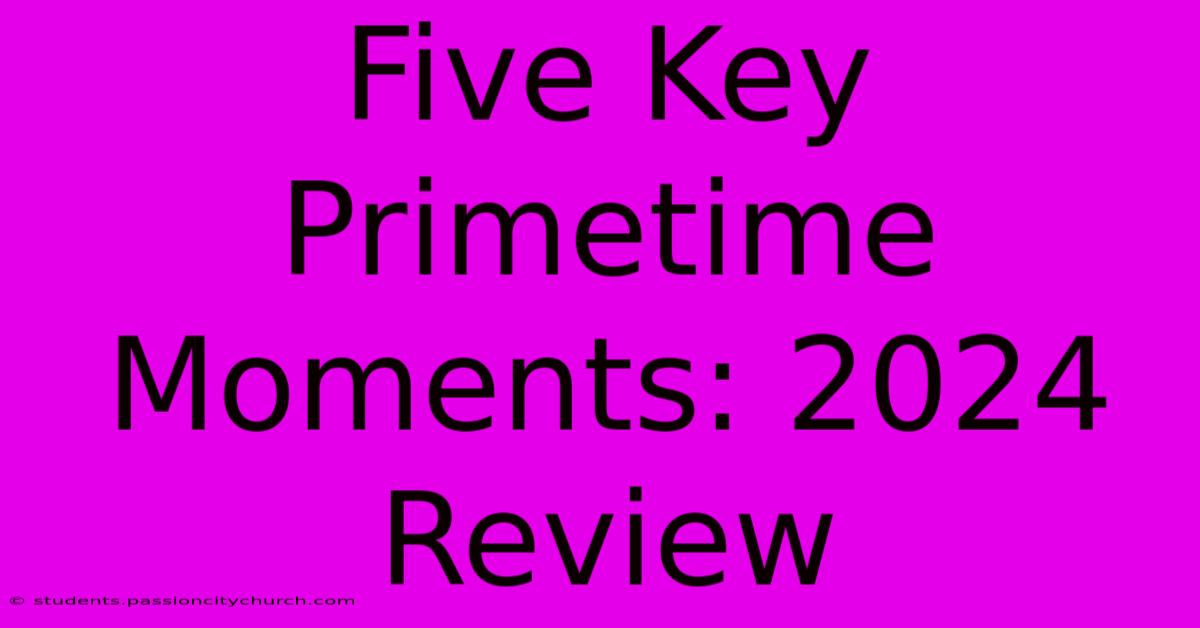 Five Key Primetime Moments: 2024 Review