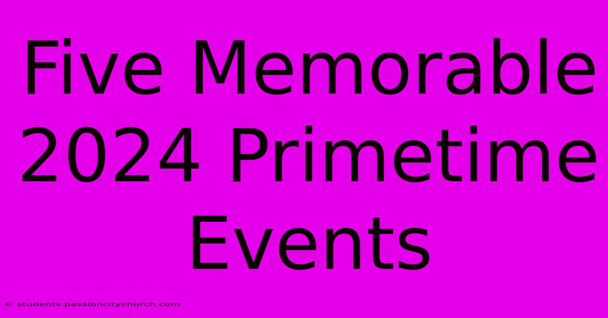 Five Memorable 2024 Primetime Events