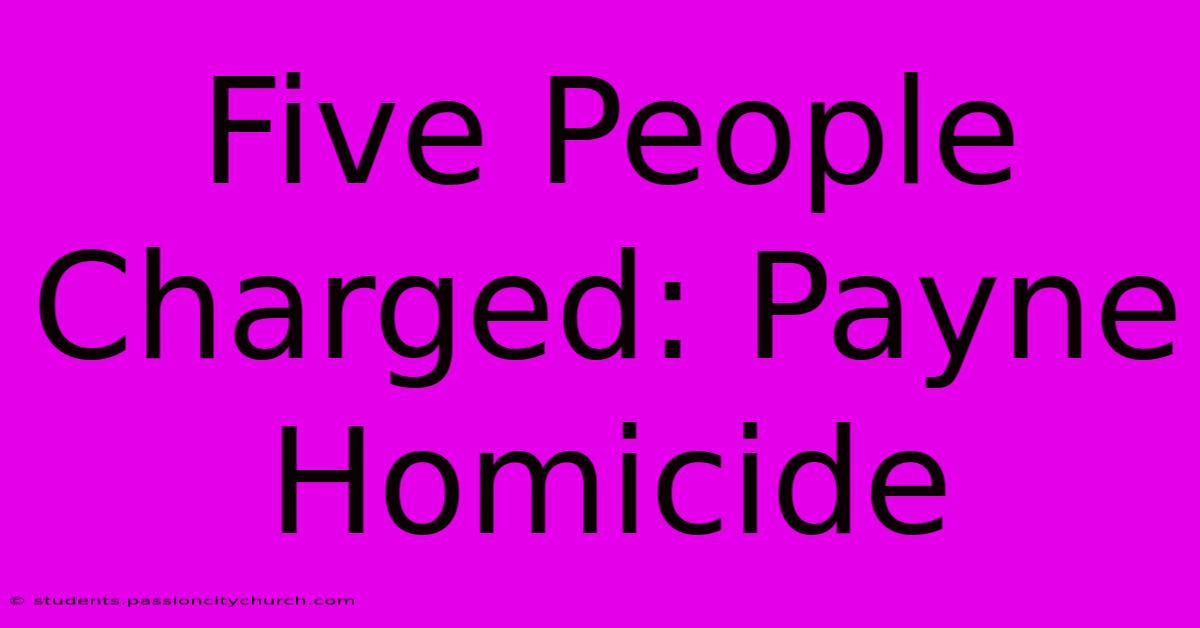 Five People Charged: Payne Homicide