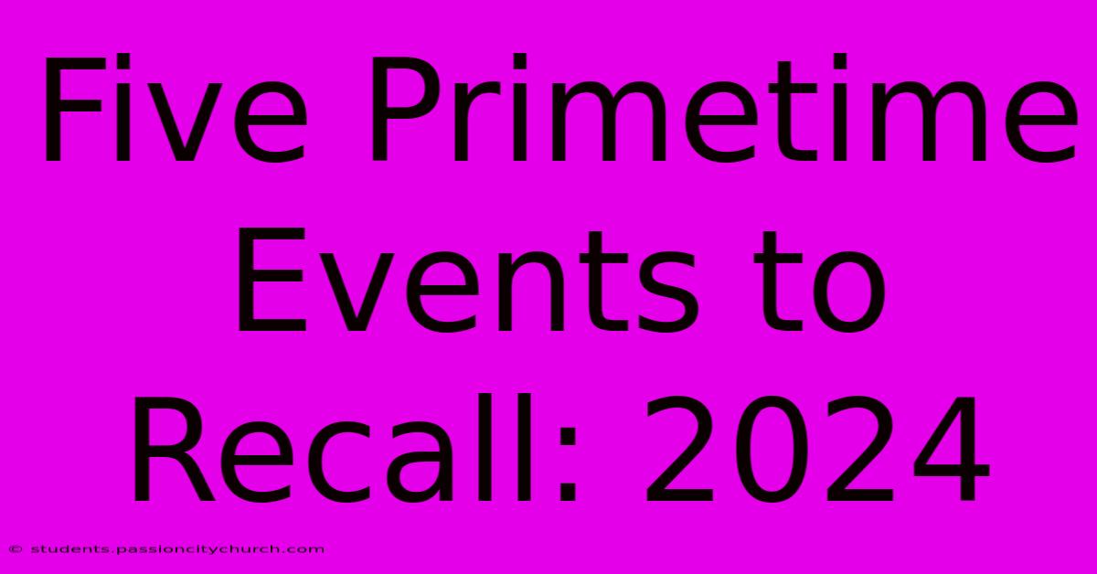 Five Primetime Events To Recall: 2024