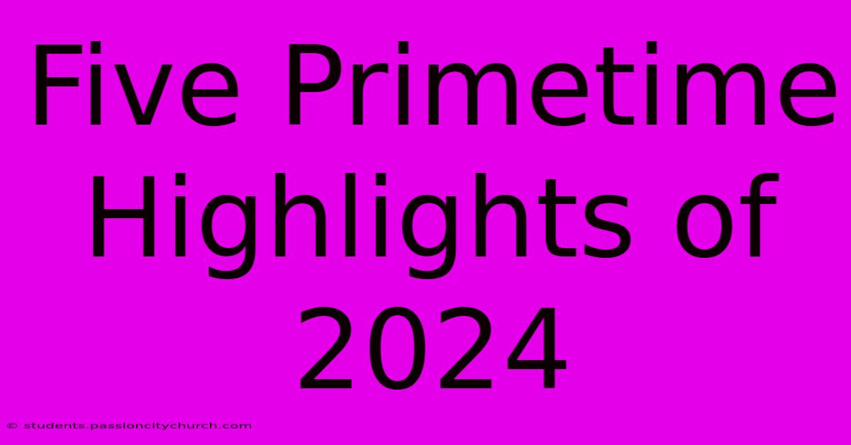 Five Primetime Highlights Of 2024