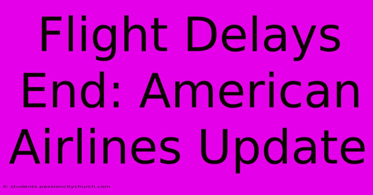 Flight Delays End: American Airlines Update