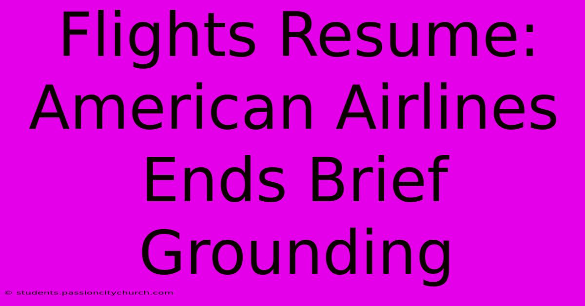 Flights Resume: American Airlines Ends Brief Grounding