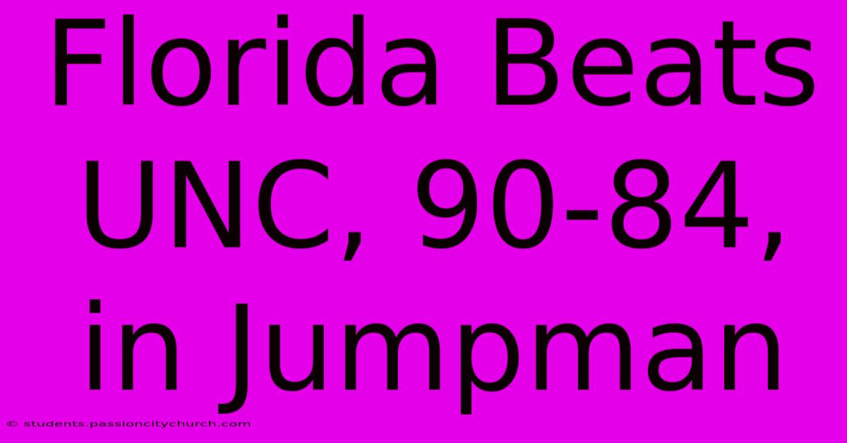 Florida Beats UNC, 90-84, In Jumpman