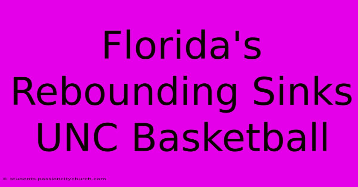 Florida's Rebounding Sinks UNC Basketball