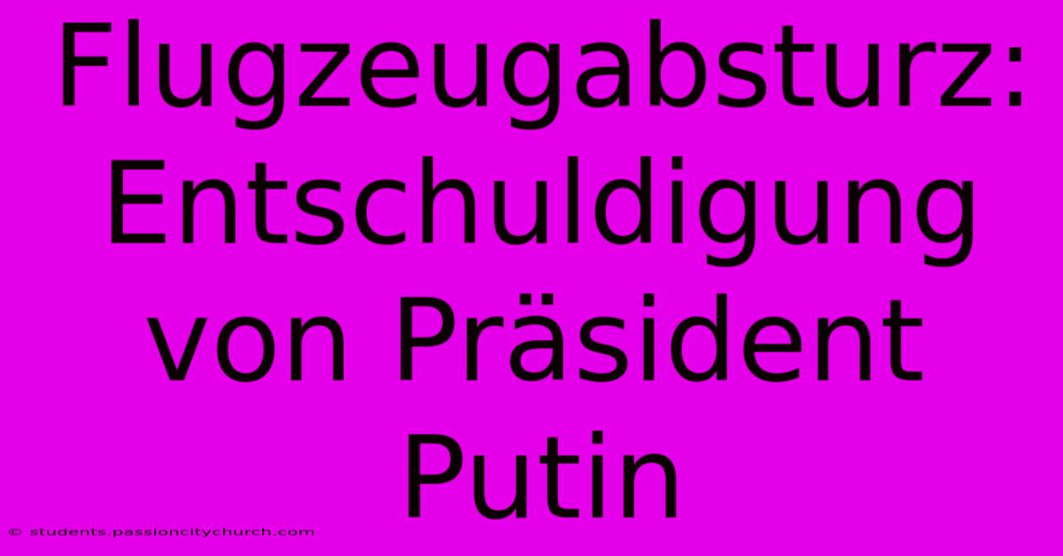 Flugzeugabsturz:  Entschuldigung Von Präsident Putin