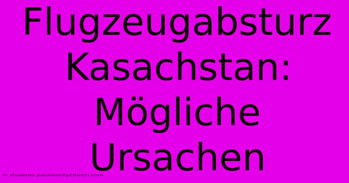 Flugzeugabsturz Kasachstan: Mögliche Ursachen