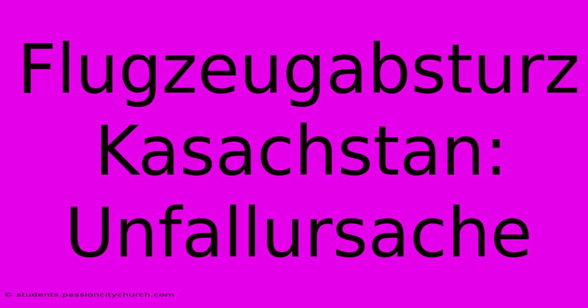 Flugzeugabsturz Kasachstan: Unfallursache