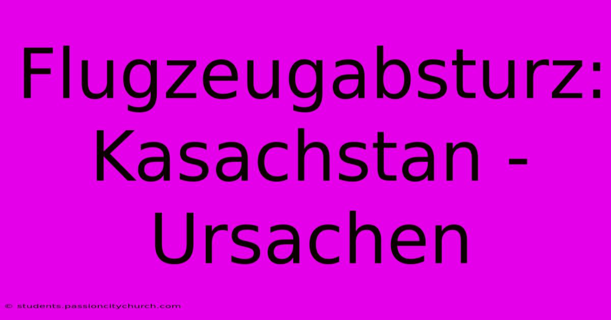 Flugzeugabsturz:  Kasachstan - Ursachen