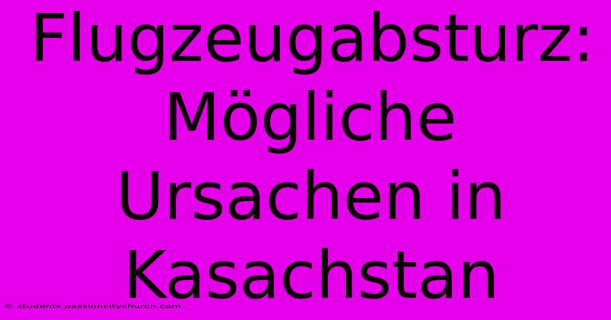 Flugzeugabsturz: Mögliche Ursachen In Kasachstan