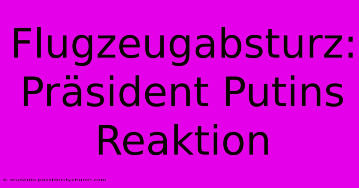 Flugzeugabsturz: Präsident Putins Reaktion