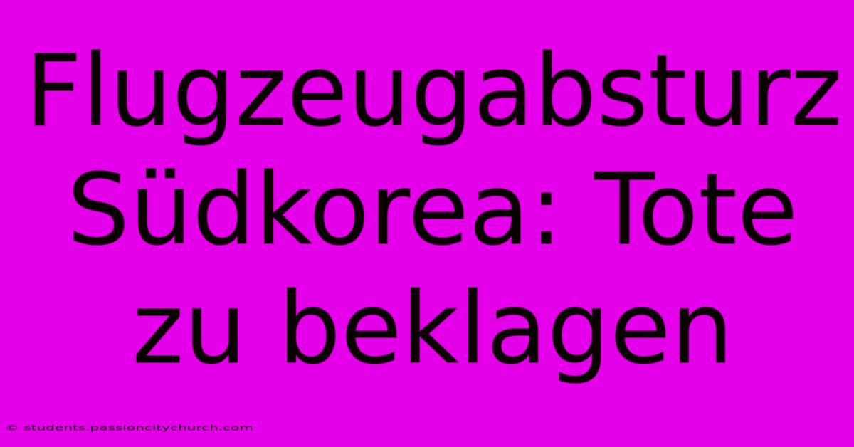 Flugzeugabsturz Südkorea: Tote Zu Beklagen