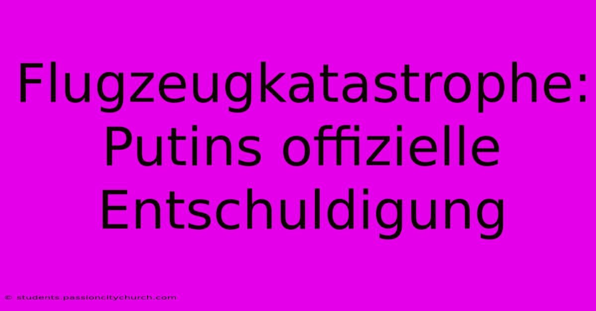 Flugzeugkatastrophe: Putins Offizielle Entschuldigung