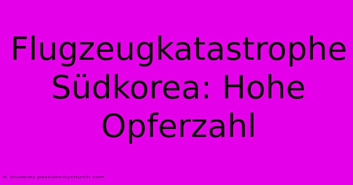 Flugzeugkatastrophe Südkorea: Hohe Opferzahl