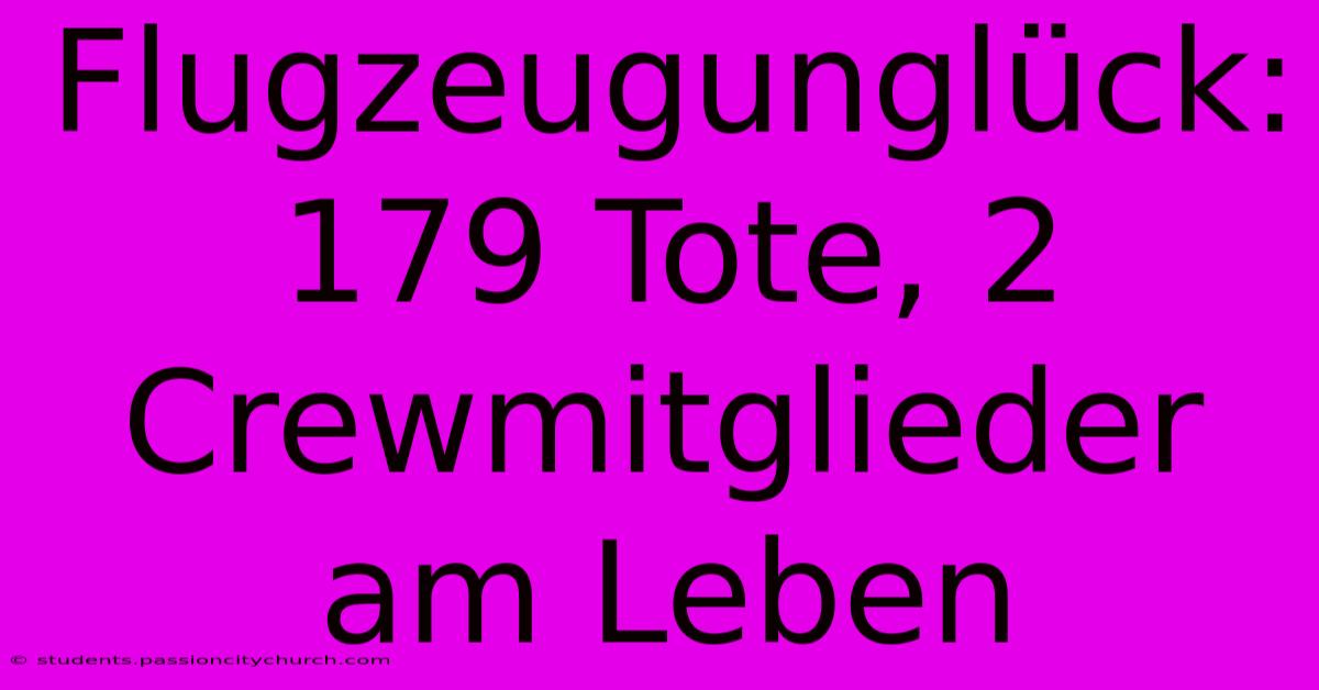 Flugzeugunglück: 179 Tote, 2 Crewmitglieder Am Leben