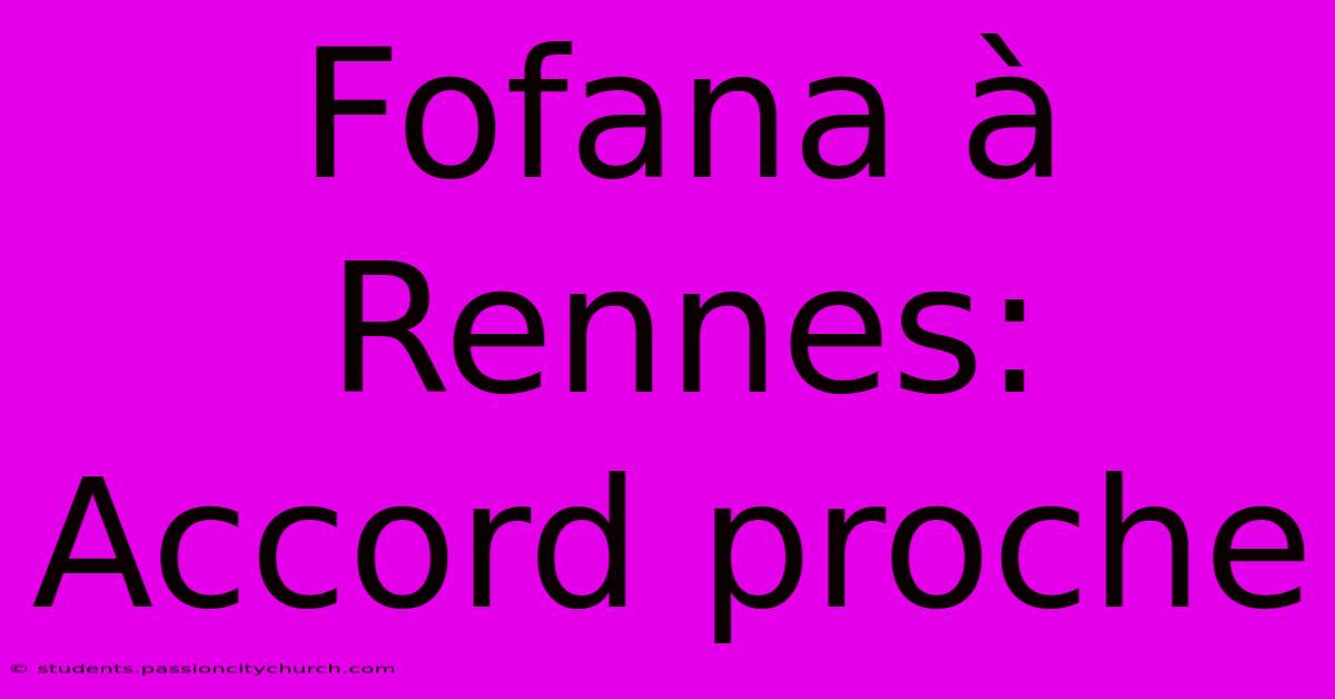 Fofana À Rennes: Accord Proche