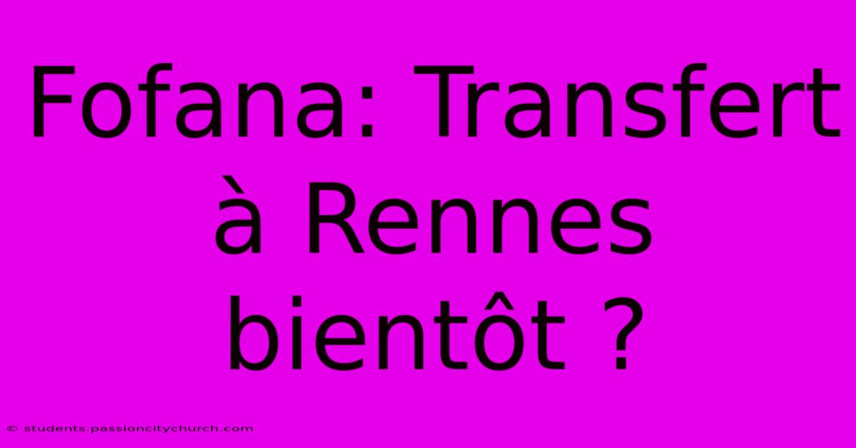 Fofana: Transfert À Rennes Bientôt ?