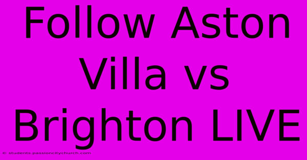 Follow Aston Villa Vs Brighton LIVE