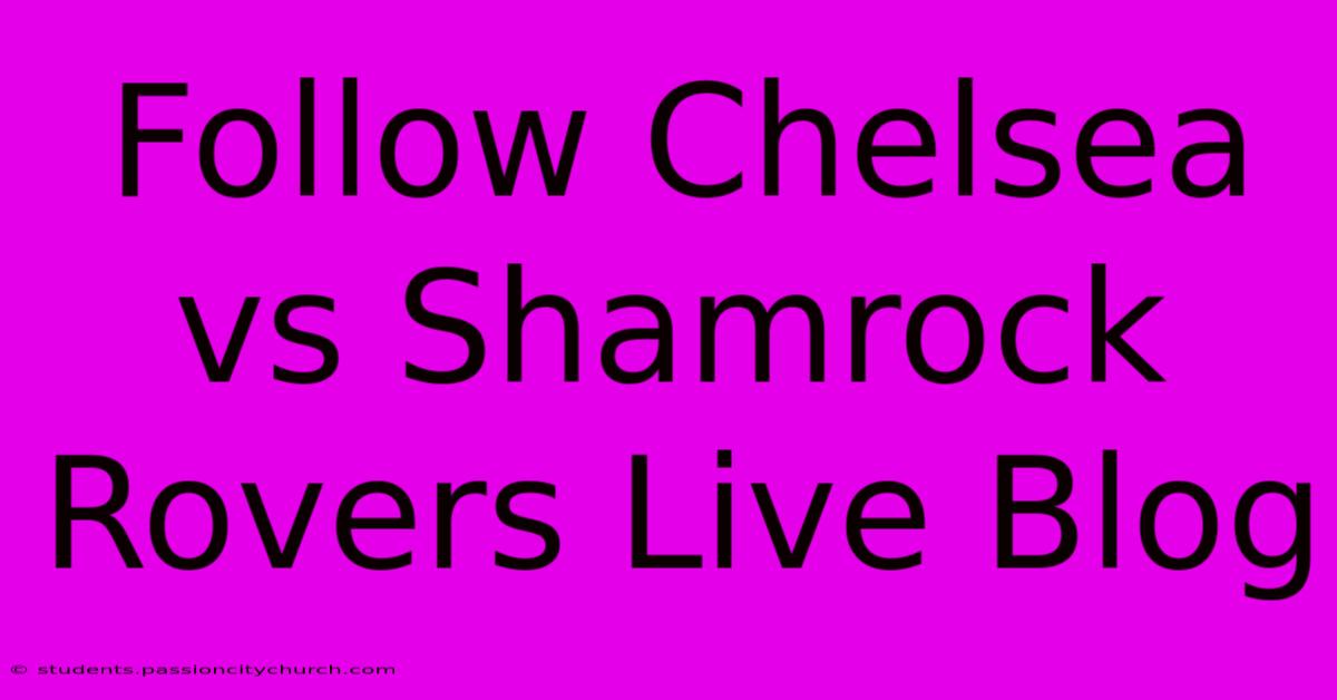 Follow Chelsea Vs Shamrock Rovers Live Blog