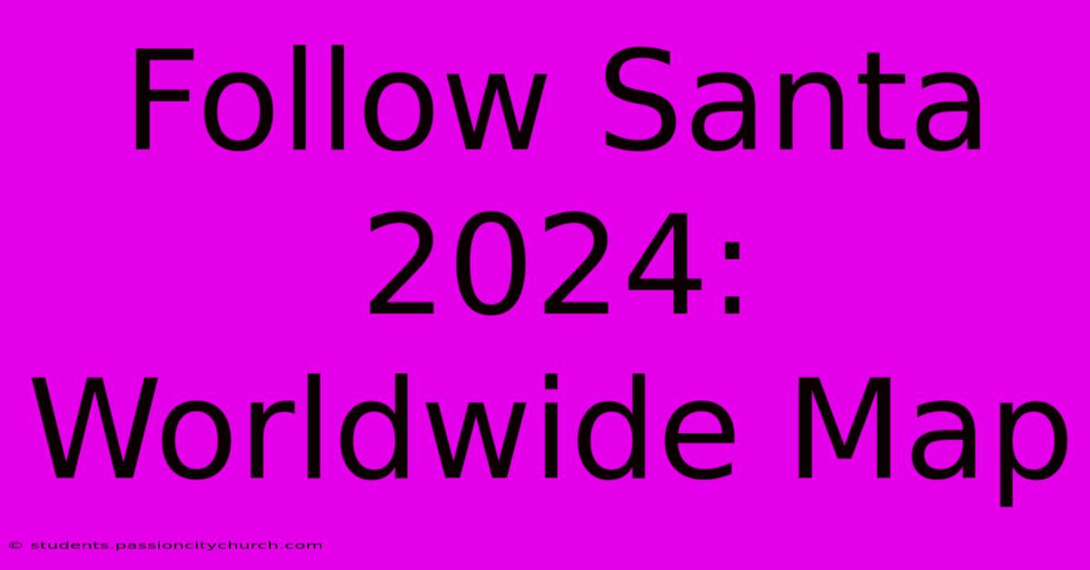 Follow Santa 2024: Worldwide Map