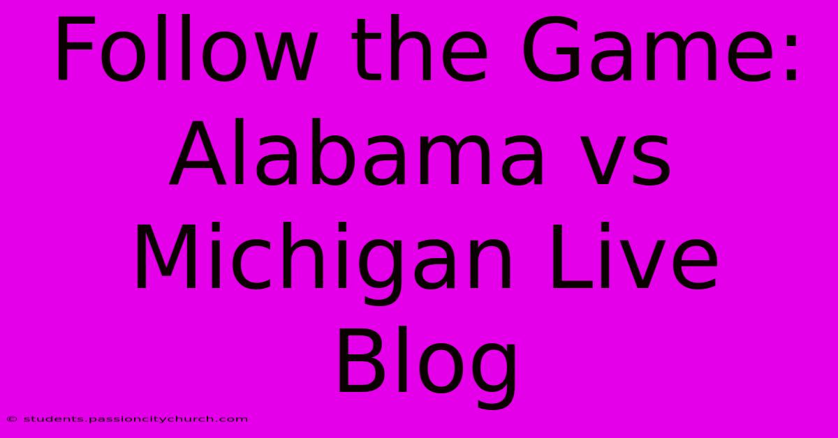 Follow The Game: Alabama Vs Michigan Live Blog