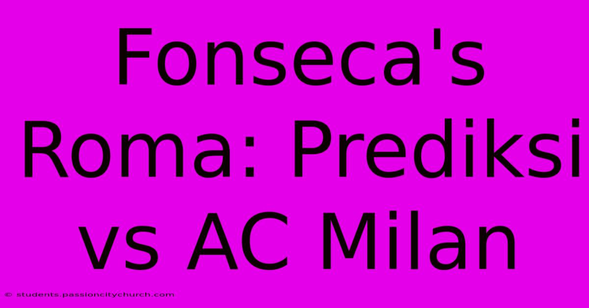 Fonseca's Roma: Prediksi Vs AC Milan