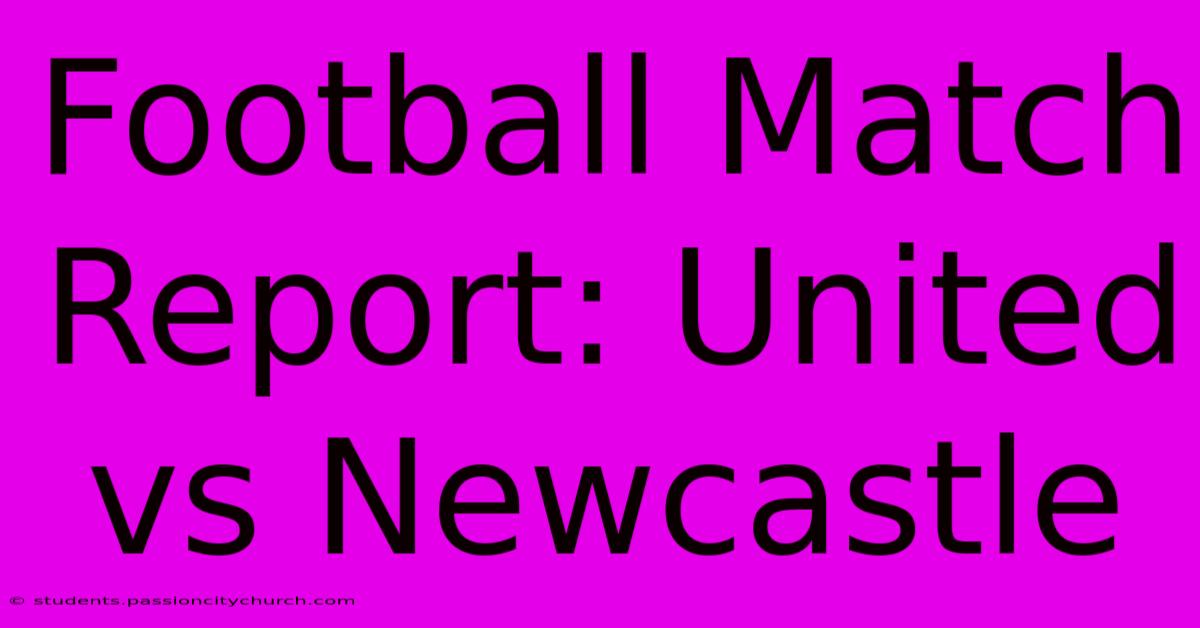 Football Match Report: United Vs Newcastle