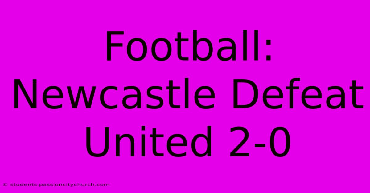 Football: Newcastle Defeat United 2-0