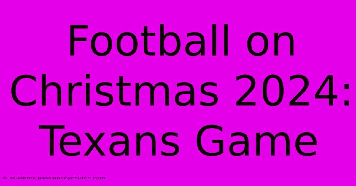 Football On Christmas 2024: Texans Game