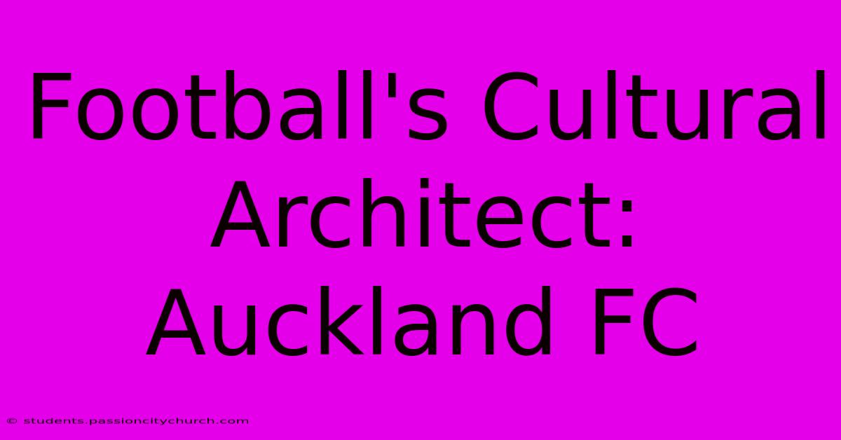 Football's Cultural Architect: Auckland FC