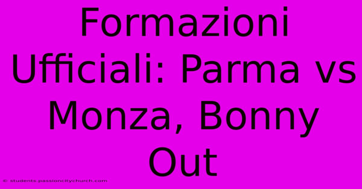 Formazioni Ufficiali: Parma Vs Monza, Bonny Out