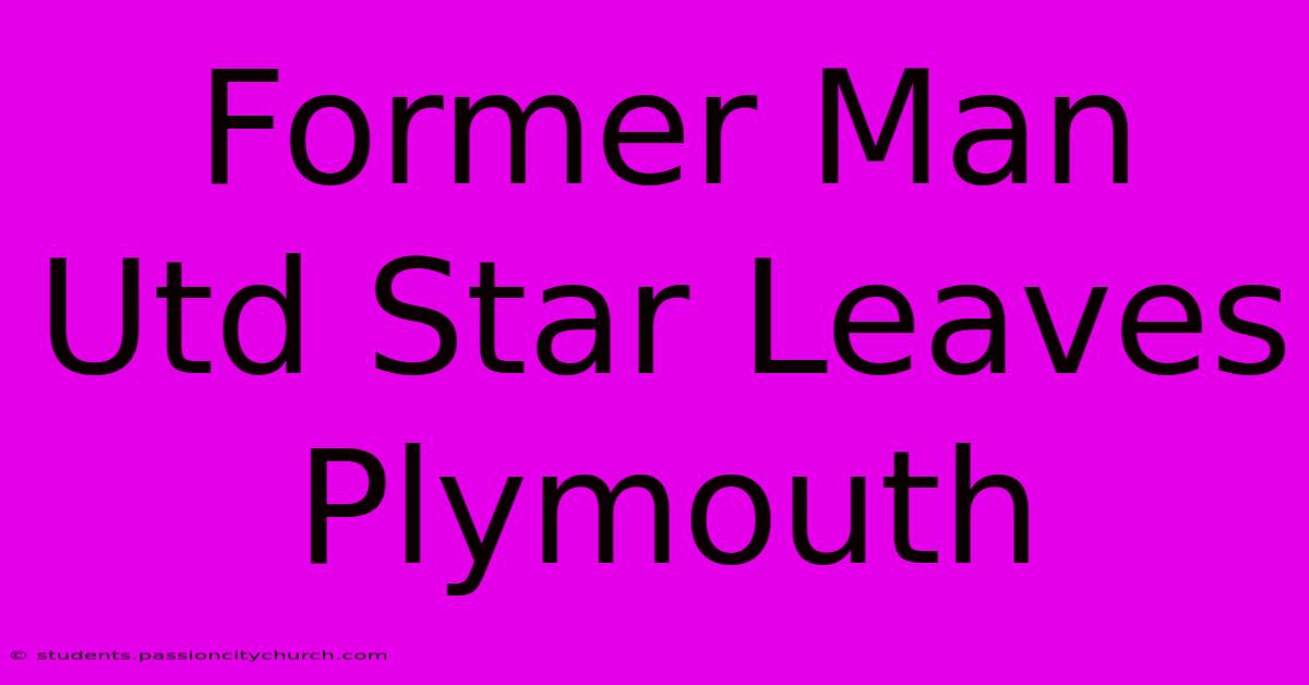 Former Man Utd Star Leaves Plymouth