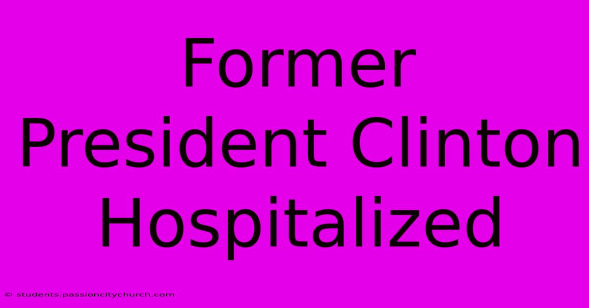 Former President Clinton Hospitalized