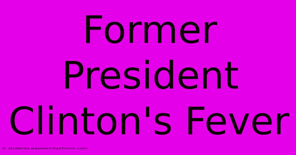 Former President Clinton's Fever