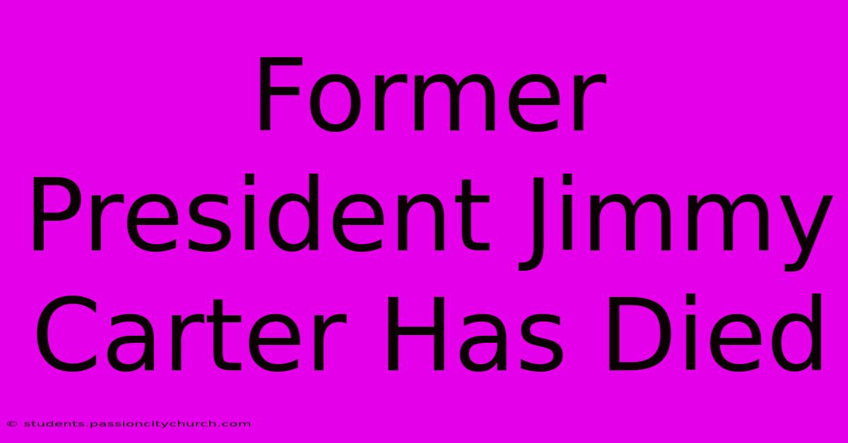 Former President Jimmy Carter Has Died