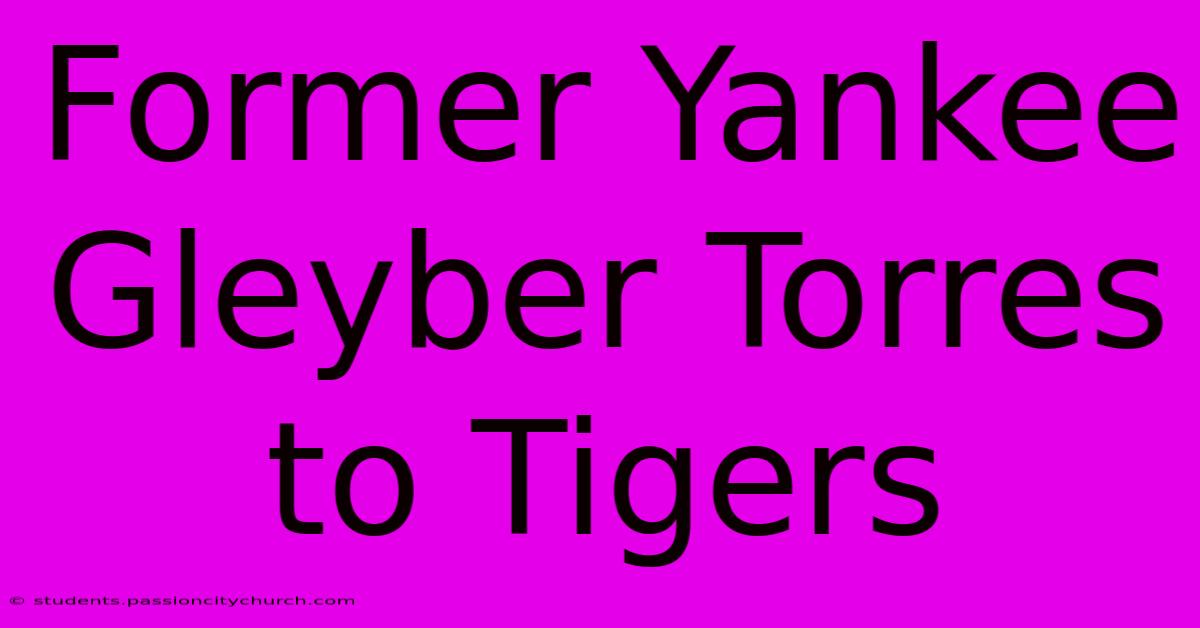 Former Yankee Gleyber Torres To Tigers