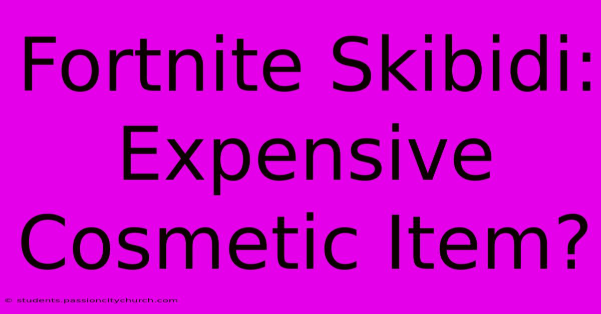 Fortnite Skibidi: Expensive Cosmetic Item?